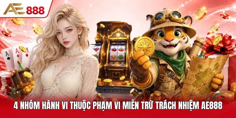 4 nhóm hành vi thuộc phạm vi miễn trừ trách nhiệm AE888