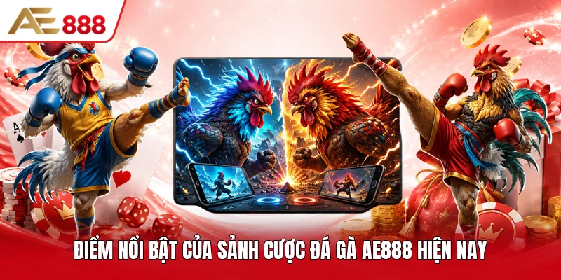 Điểm nổi bật của sảnh cược đá gà AE888 hiện nay