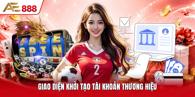 Giao diện khởi tạo tài khoản thương hiệu Giao diện khởi tạo tài khoản thương hiệu