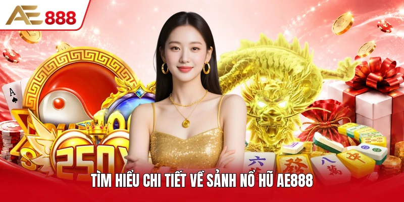 Tìm hiểu chi tiết về sảnh nổ hũ AE888 Tìm hiểu chi tiết về sảnh nổ hũ AE888