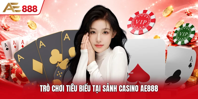 Trò chơi tiêu biểu tại sảnh casino AE888